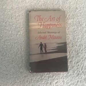 The Art of Happiness: Selected Writings of Andre Maurois
