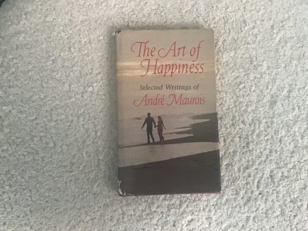 The Art of Happiness: Selected Writings of Andre Maurois
