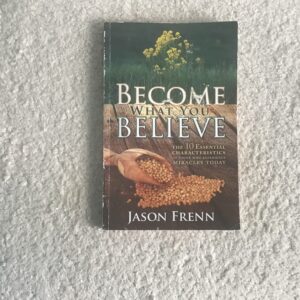Become What You Believe: The 10 Essential Characteristics of Those Who Experience Miracles Today