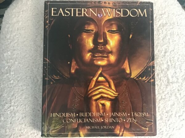 Eastern Wisdom: Hinduism, Buddhism, Jainism, Taoism, Shinto, Zen
